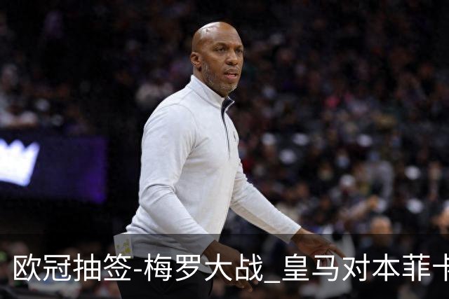 欧冠抽签-梅罗大战 皇马对本菲卡拜仁对杀马竞