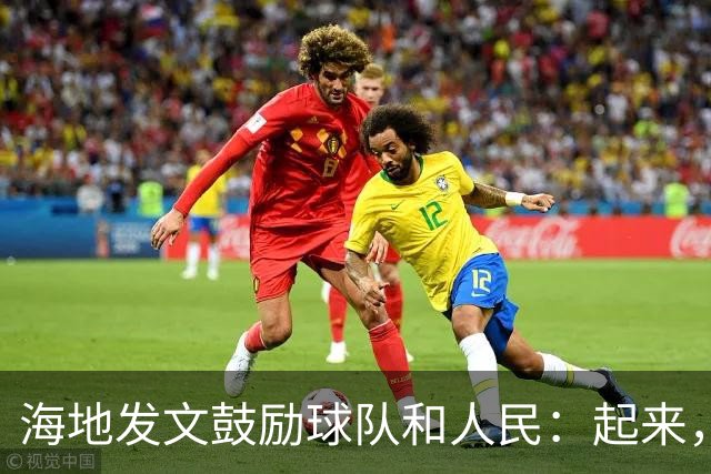 海地发文鼓励球队和人民：起来，人们！告诉祖先们，这一天到了！